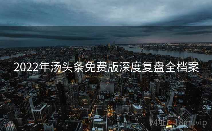 2022年汤头条免费版深度复盘全档案