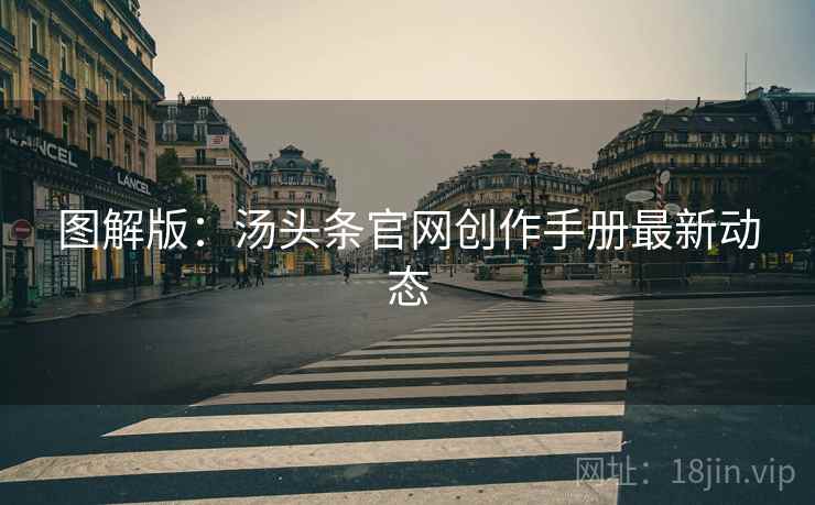 图解版：汤头条官网创作手册最新动态